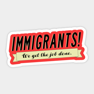 Immigrants! (We Get The Job Done.) Sticker